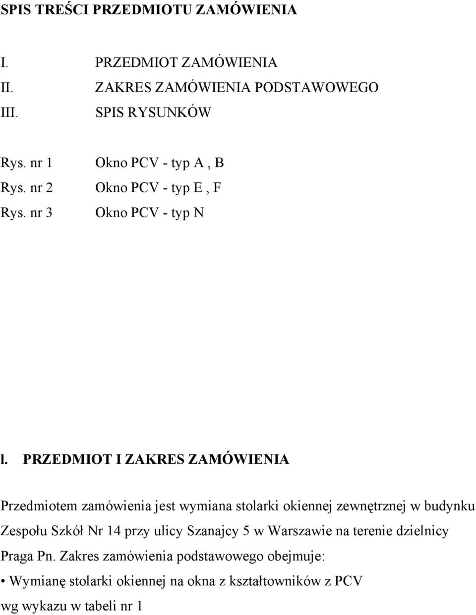 PRZEDMIOT I ZAKRES ZAMÓWIENIA Przedmiotem zamówienia jest wymiana stolarki okiennej zewnętrznej w budynku Zespołu Szkół Nr 14