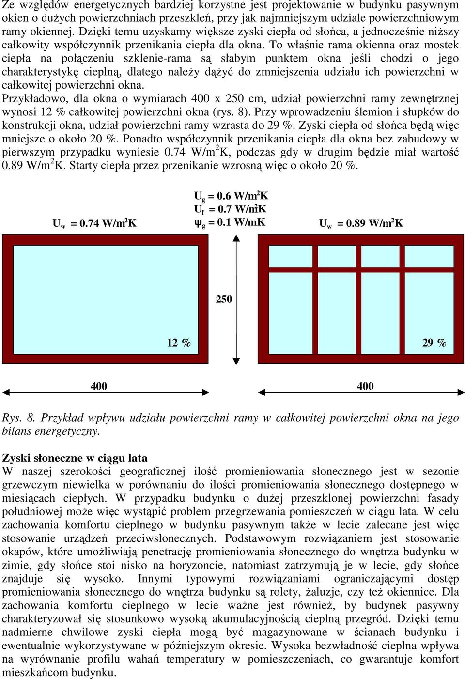 To właśnie rama okienna oraz mostek ciepła na połączeniu szklenie-rama są słabym punktem okna jeśli chodzi o jego charakterystykę cieplną, dlatego naleŝy dąŝyć do zmniejszenia udziału ich powierzchni