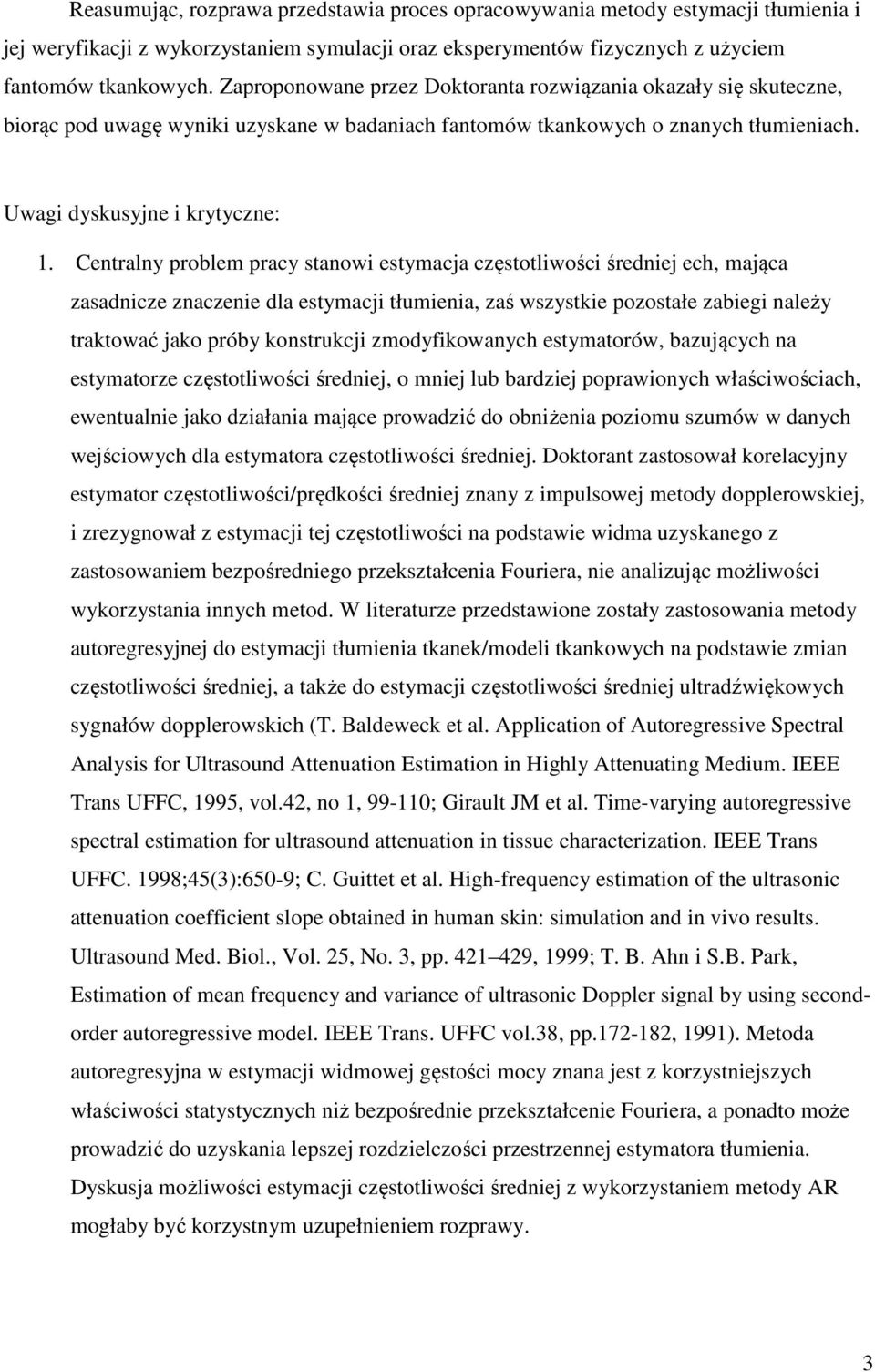 Centralny problem pracy stanowi estymacja częstotliwości średniej ech, mająca zasadnicze znaczenie dla estymacji tłumienia, zaś wszystkie pozostałe zabiegi należy traktować jako próby konstrukcji