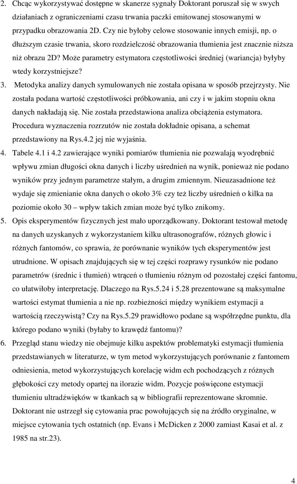 Może parametry estymatora częstotliwości średniej (wariancja) byłyby wtedy korzystniejsze? 3. Metodyka analizy danych symulowanych nie została opisana w sposób przejrzysty.