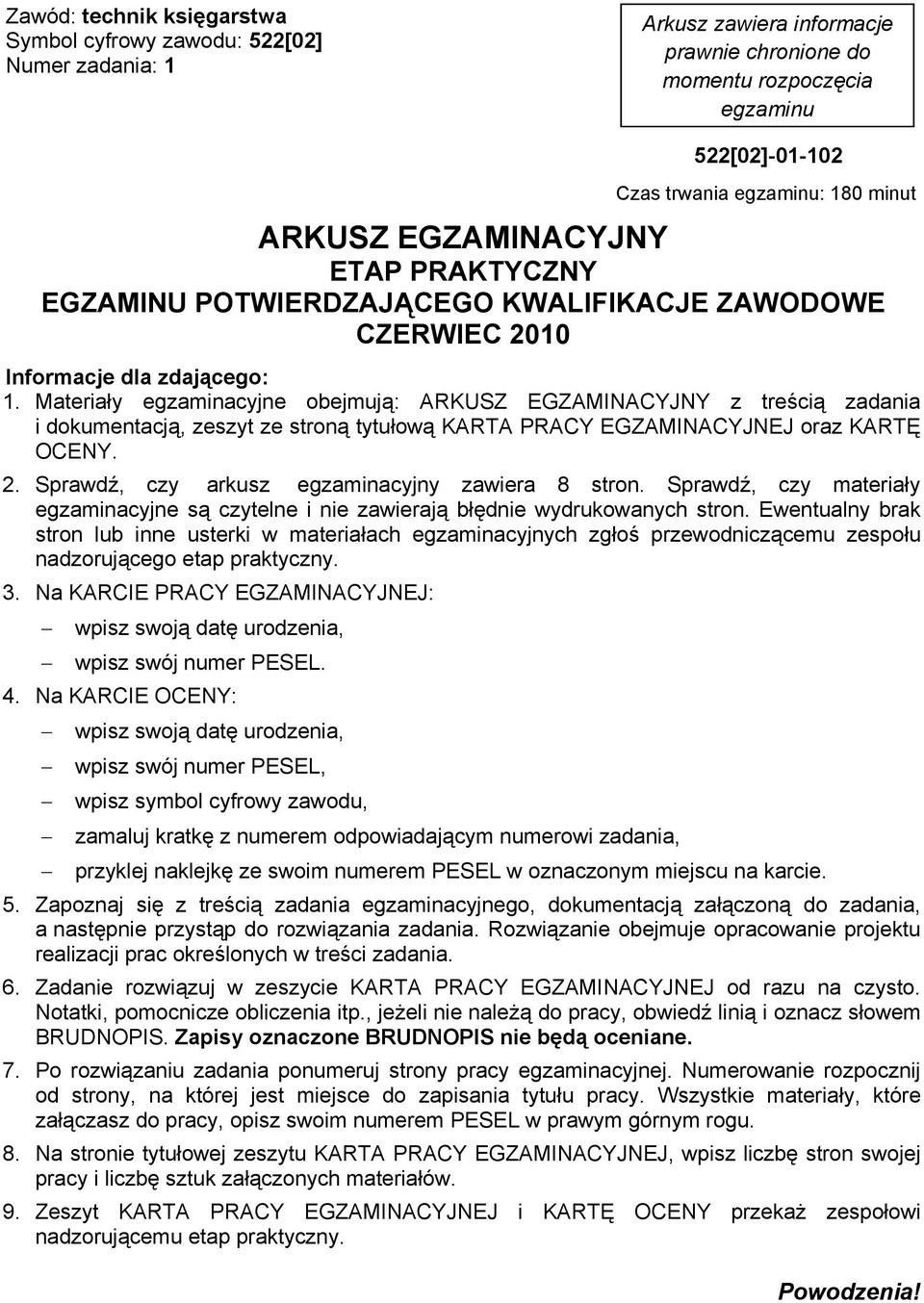 Materiały egzaminacyjne obejmują: ARKUSZ EGZAMINACYJNY z treścią zadania i dokumentacją, zeszyt ze stroną tytułową KARTA PRACY EGZAMINACYJNEJ oraz KARTĘ OCENY. 2.