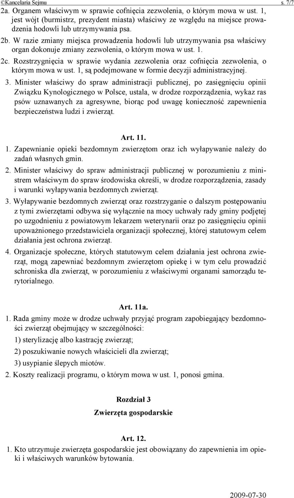 W razie zmiany miejsca prowadzenia hodowli lub utrzymywania psa właściwy organ dokonuje zmiany zezwolenia, o którym mowa w ust. 1. 2c.