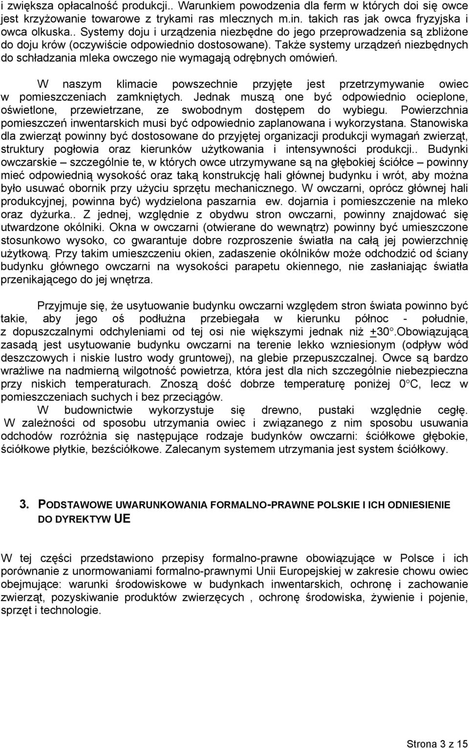 Także systemy urządzeń niezbędnych do schładzania mleka owczego nie wymagają odrębnych omówień. W naszym klimacie powszechnie przyjęte jest przetrzymywanie owiec w pomieszczeniach zamkniętych.