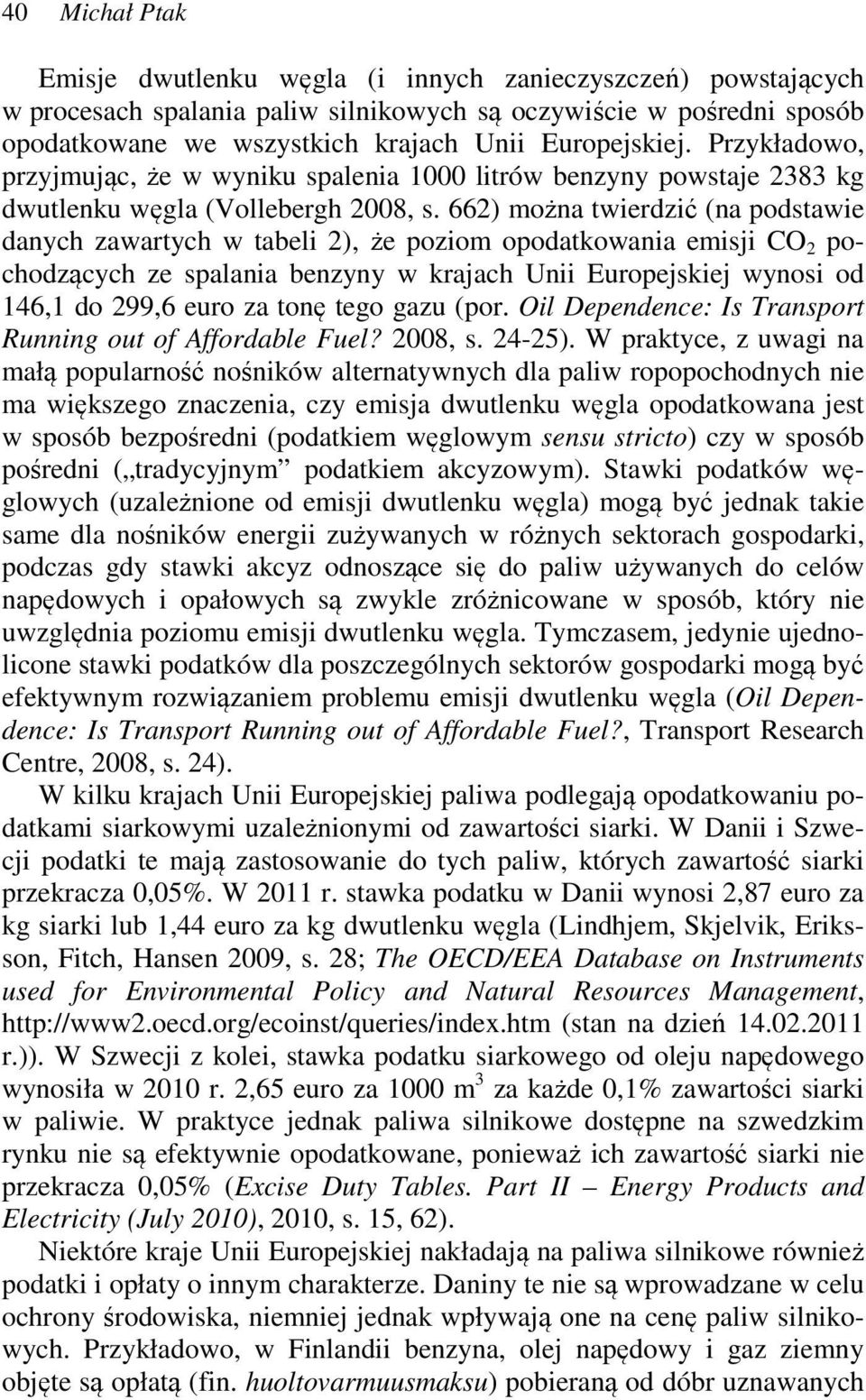 662) można twierdzić (na podstawie danych zawartych w tabeli 2), że poziom opodatkowania emisji CO 2 pochodzących ze spalania benzyny w krajach Unii Europejskiej wynosi od 146,1 do 299,6 euro za tonę