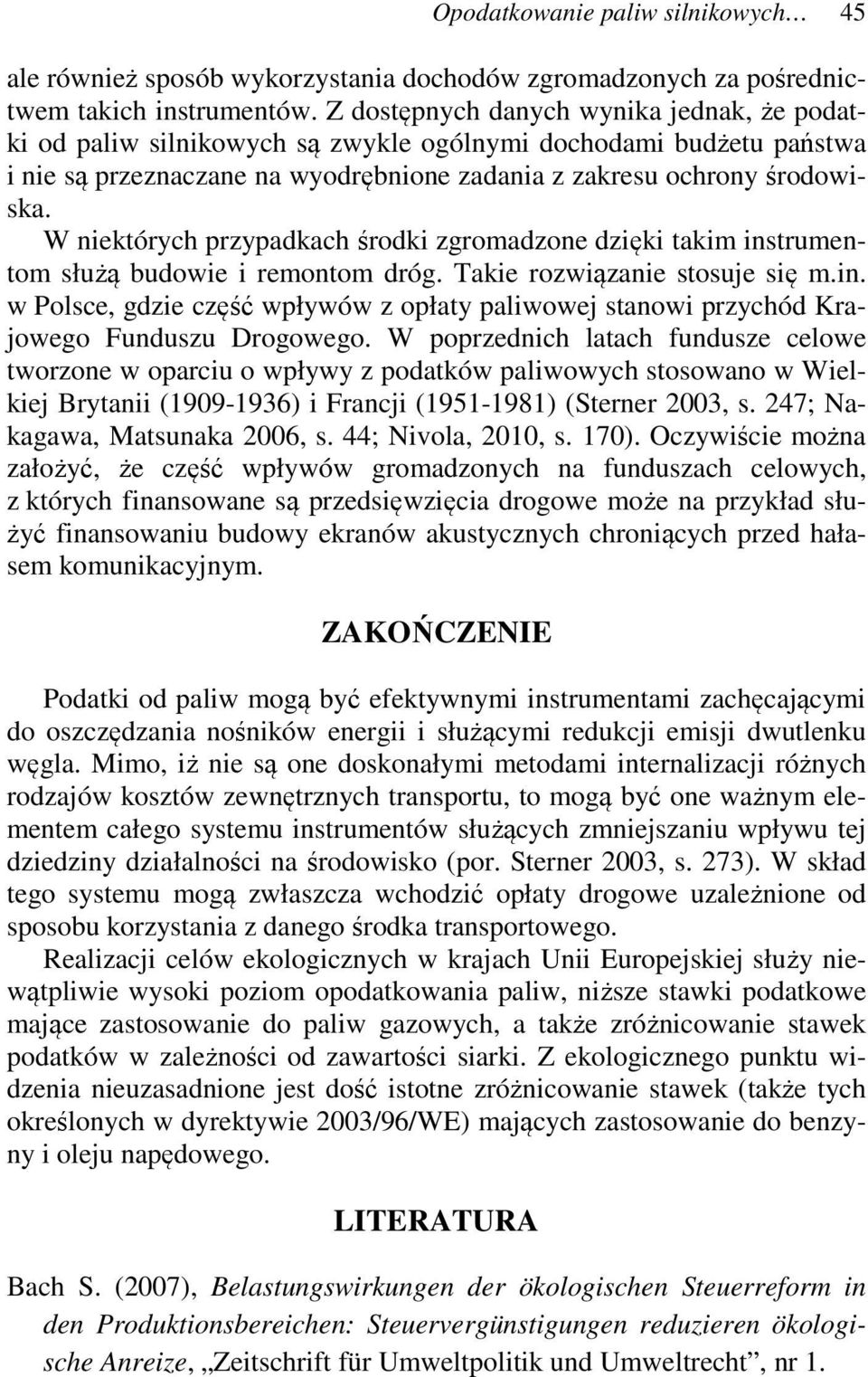 W niektórych przypadkach środki zgromadzone dzięki takim instrumentom służą budowie i remontom dróg. Takie rozwiązanie stosuje się m.in. w Polsce, gdzie część wpływów z opłaty paliwowej stanowi przychód Krajowego Funduszu Drogowego.