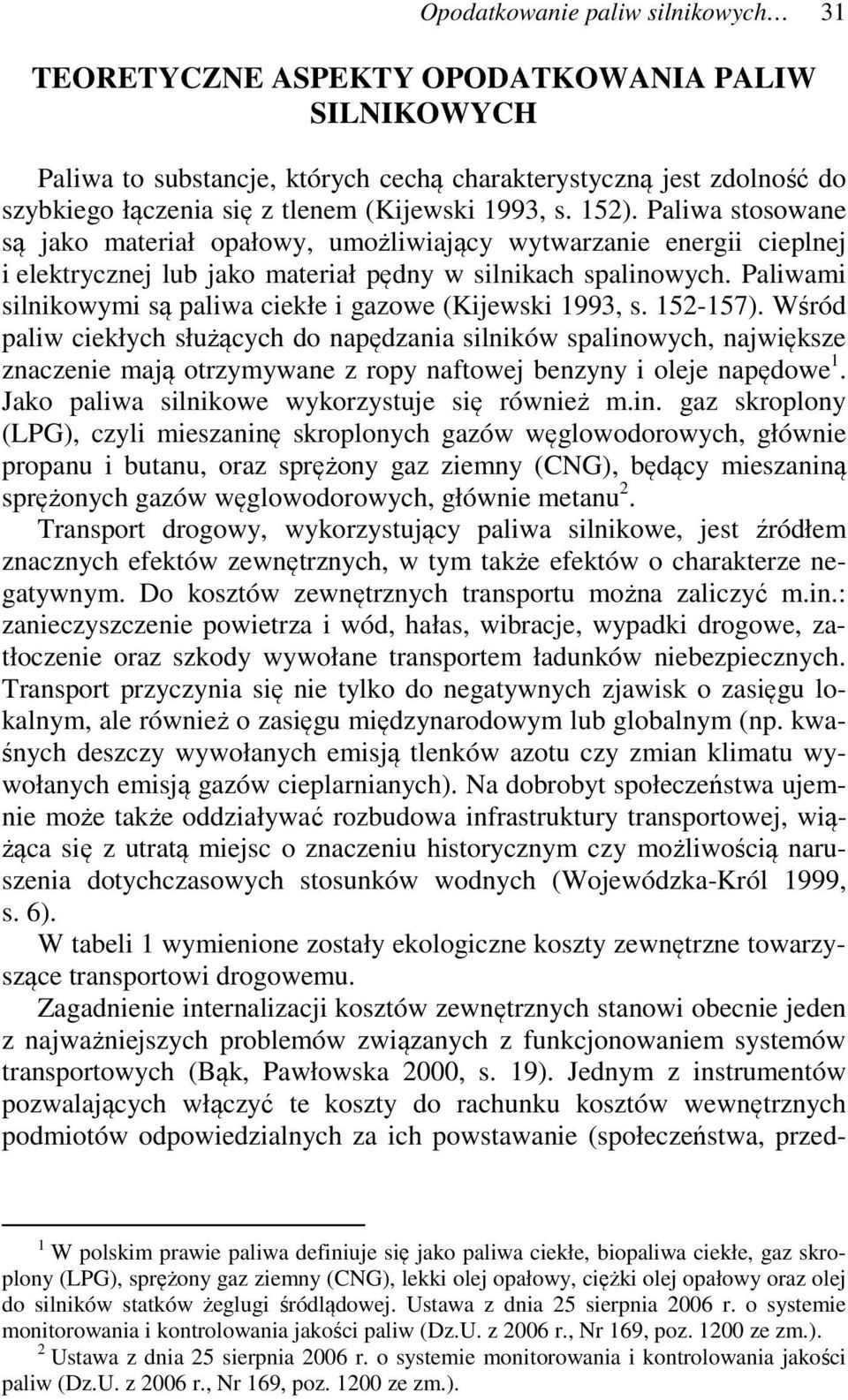 Paliwami silnikowymi są paliwa ciekłe i gazowe (Kijewski 1993, s. 152-157).