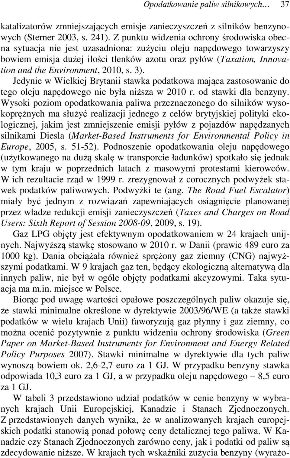 Environment, 2010, s. 3). Jedynie w Wielkiej Brytanii stawka podatkowa mająca zastosowanie do tego oleju napędowego nie była niższa w 2010 r. od stawki dla benzyny.