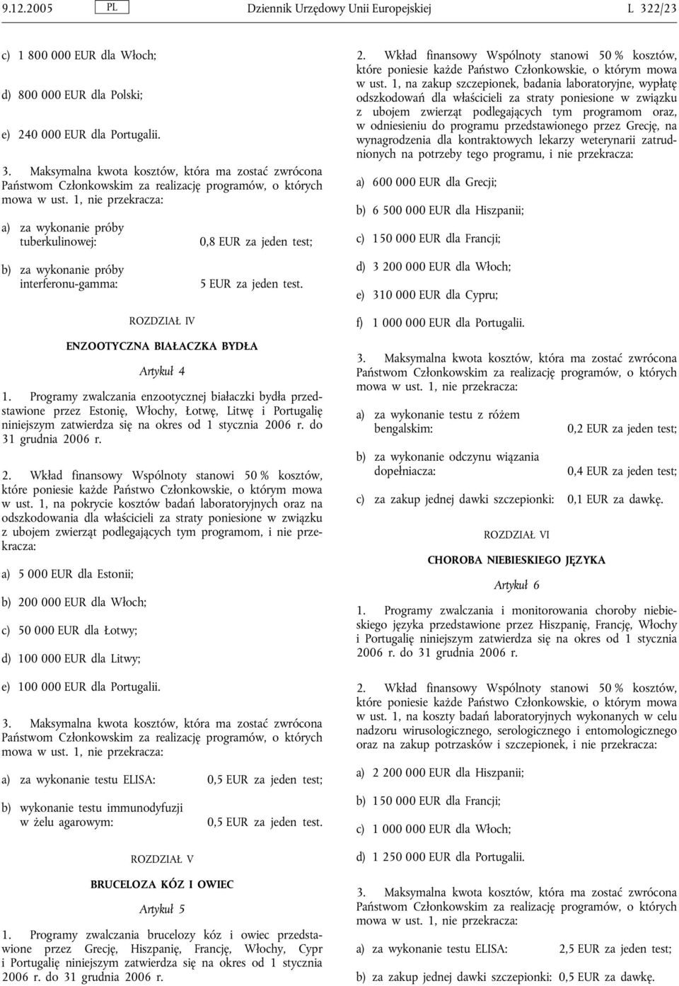 1, na zakup szczepionek, badania laboratoryjne, wypłatę odszkodowań dla właścicieli za straty poniesione w związku z ubojem zwierząt podlegających tym programom oraz, w odniesieniu do programu