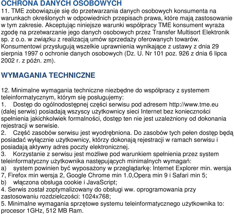 Konsumentowi przysługują wszelkie uprawnienia wynikające z ustawy z dnia 29 sierpnia 1997 o ochronie danych osobowych (Dz. U. Nr 101 poz. 926 z dnia 6 lipca 2002 r. z późn. zm).