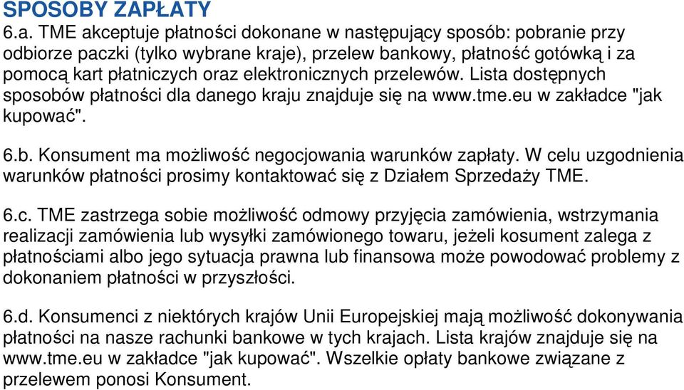 przelewów. Lista dostępnych sposobów płatności dla danego kraju znajduje się na www.tme.eu w zakładce "jak kupować". 6.b. Konsument ma moŝliwość negocjowania warunków zapłaty.