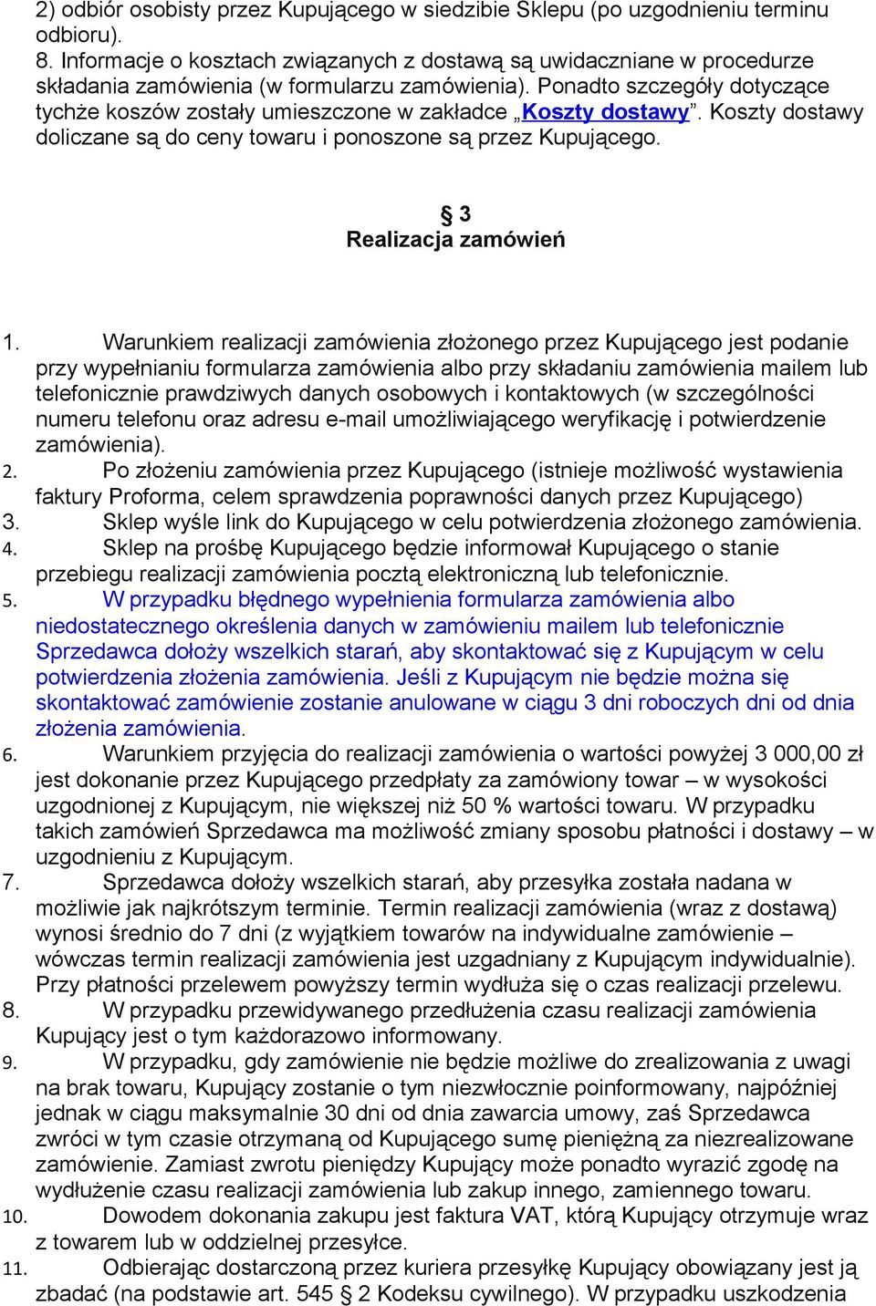 Ponadto szczegóły dotyczące tychże koszów zostały umieszczone w zakładce Koszty dostawy. Koszty dostawy doliczane są do ceny towaru i ponoszone są przez Kupującego. 3 Realizacja zamówień 1.