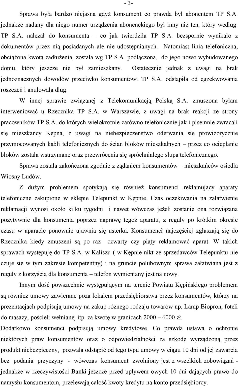 Ostatecznie jednak z uwagi na brak jednoznacznych dowodów przeciwko konsumentowi TP S.A. odstąpiła od egzekwowania roszczeń i anulowała dług. W innej sprawie związanej z Telekomunikacją Polską S.A. zmuszona byłam interweniować u Rzecznika TP S.