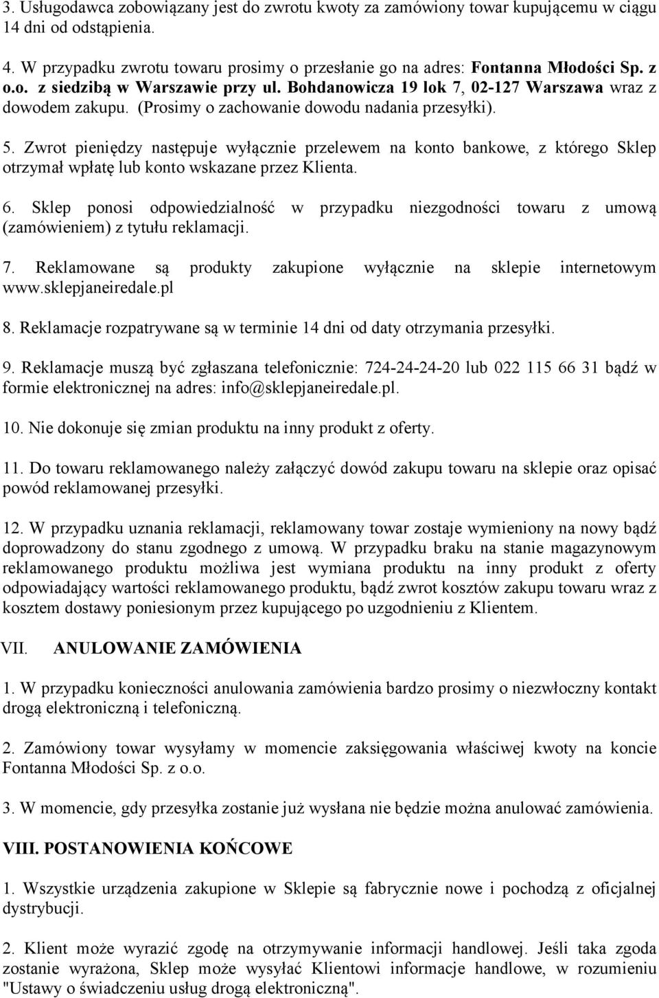 Zwrot pieniędzy następuje wyłącznie przelewem na konto bankowe, z którego Sklep otrzymał wpłatę lub konto wskazane przez Klienta. 6.