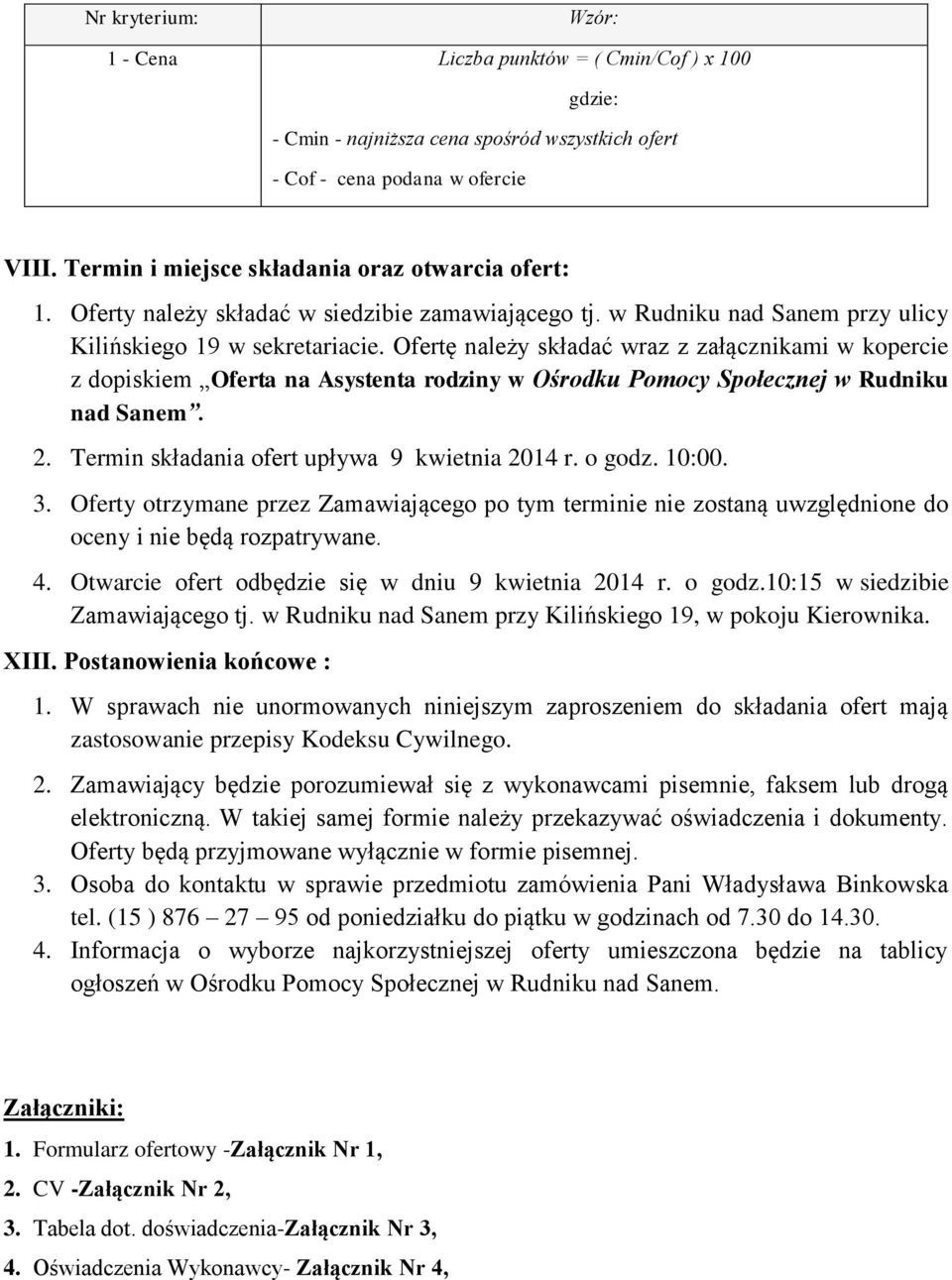 Ofertę należy składać wraz z załącznikami w kopercie z dopiskiem Oferta na Asystenta rodziny w Ośrodku Pomocy Społecznej w Rudniku nad Sanem. 2. Termin składania ofert upływa 9 kwietnia 2014 r.