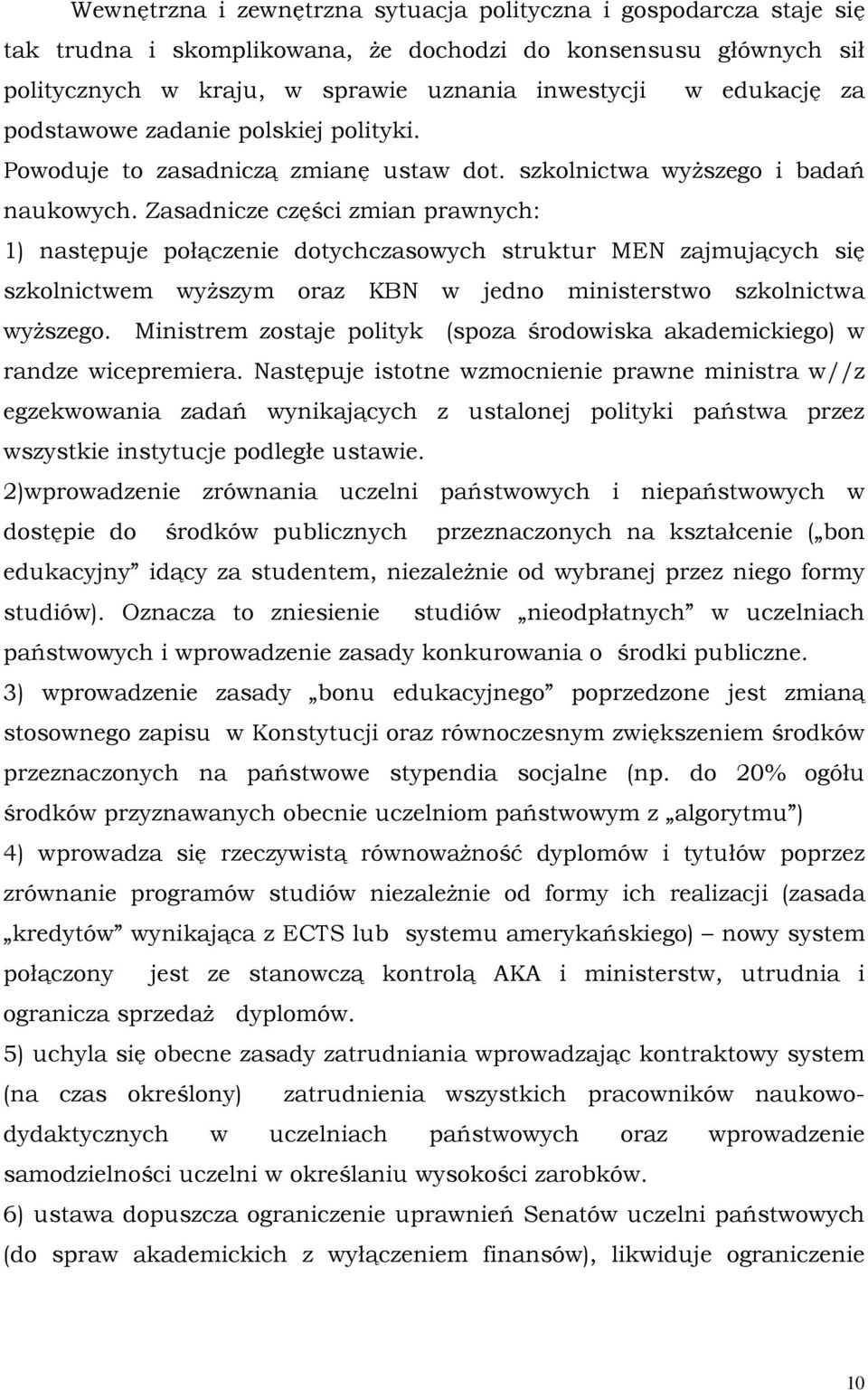 Zasadnicze części zmian prawnych: 1) następuje połączenie dotychczasowych struktur MEN zajmujących się szkolnictwem wyższym oraz KBN w jedno ministerstwo szkolnictwa wyższego.