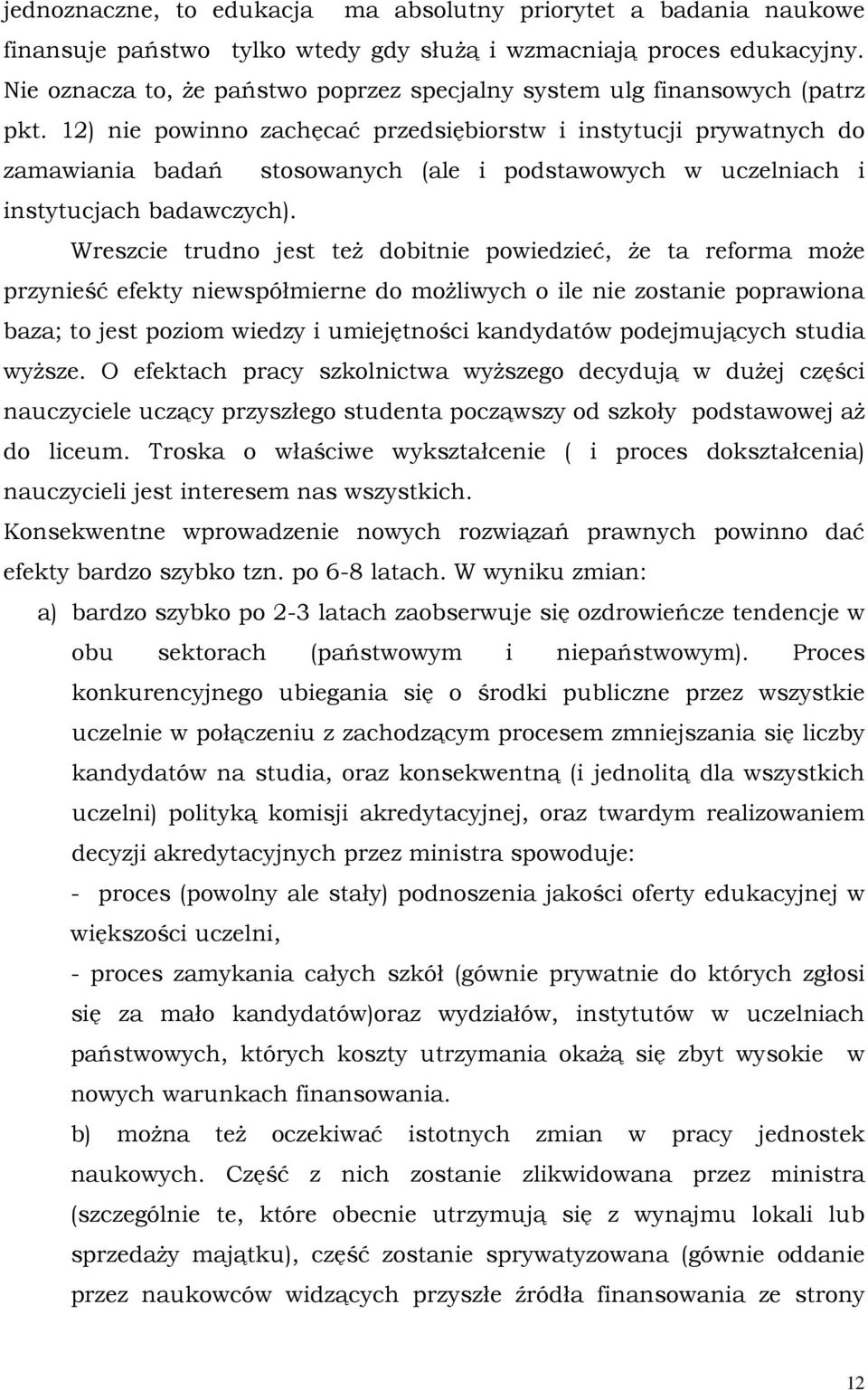 12) nie powinno zachęcać przedsiębiorstw i instytucji prywatnych do zamawiania badań stosowanych (ale i podstawowych w uczelniach i instytucjach badawczych).