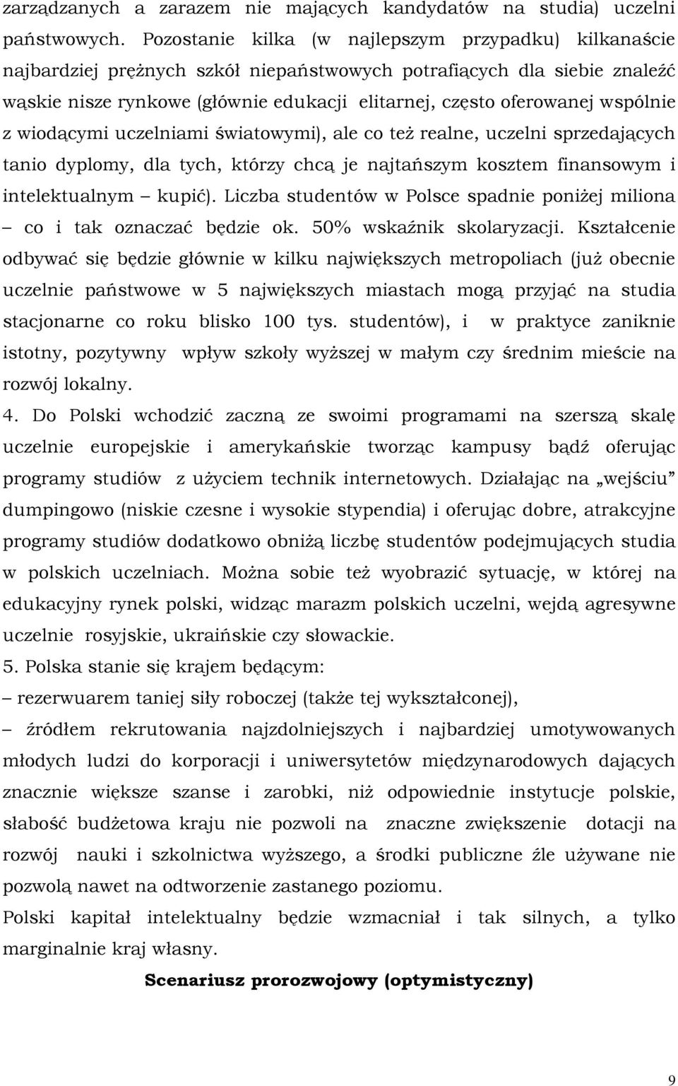 wspólnie z wiodącymi uczelniami światowymi), ale co też realne, uczelni sprzedających tanio dyplomy, dla tych, którzy chcą je najtańszym kosztem finansowym i intelektualnym kupić).