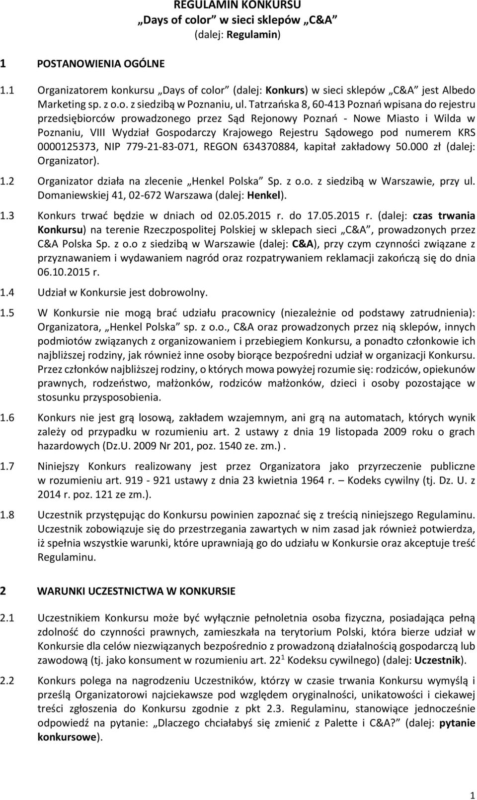 Tatrzańska 8, 60-413 Poznań wpisana do rejestru przedsiębiorców prowadzonego przez Sąd Rejonowy Poznań - Nowe Miasto i Wilda w Poznaniu, VIII Wydział Gospodarczy Krajowego Rejestru Sądowego pod