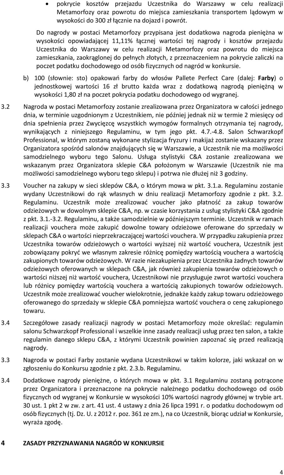 Metamorfozy oraz powrotu do miejsca zamieszkania, zaokrąglonej do pełnych złotych, z przeznaczeniem na pokrycie zaliczki na poczet podatku dochodowego od osób fizycznych od nagród w konkursie.