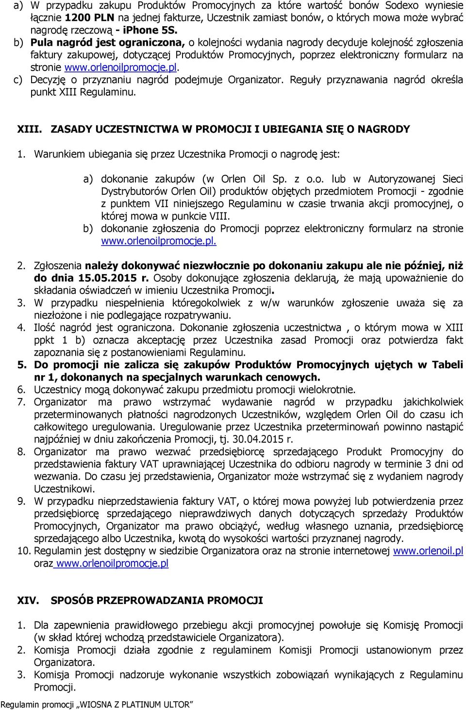 orlenoilpromocje.pl. c) Decyzję o przyznaniu nagród podejmuje Organizator. Reguły przyznawania nagród określa punkt XIII Regulaminu. XIII. ZASADY UCZESTNICTWA W PROMOCJI I UBIEGANIA SIĘ O NAGRODY 1.