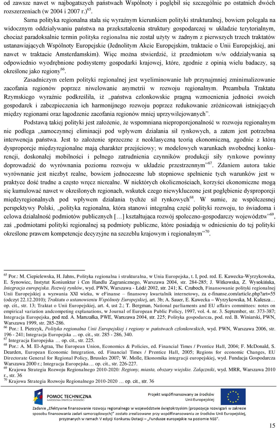 chociaż paradoksalnie termin polityka regionalna nie został użyty w żadnym z pierwszych trzech traktatów ustanawiających Wspólnoty Europejskie (Jednolitym Akcie Europejskim, traktacie o Unii