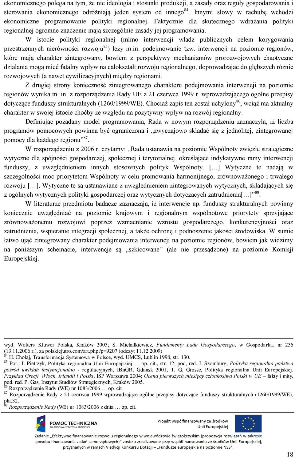 W istocie polityki regionalnej (mimo interwencji władz publicznych celem korygowania przestrzennych nierówności rozwoju 85 ) leży m.in. podejmowanie tzw.