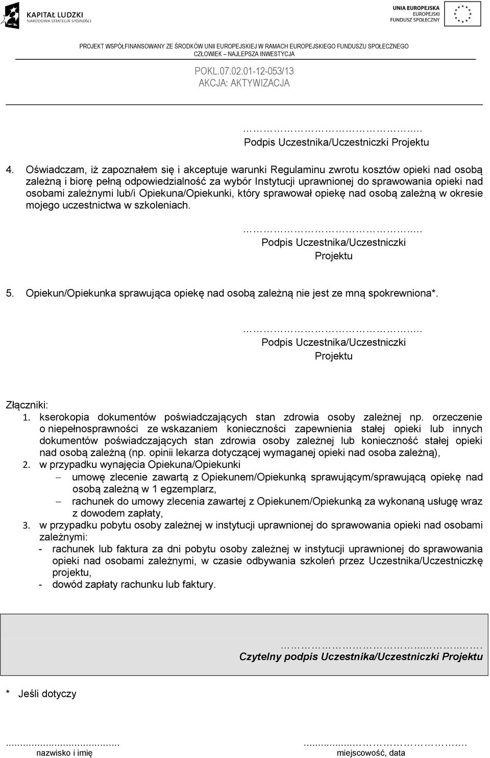 Opiekun/Opiekunka sprawująca opiekę nad osobą zależną nie jest ze mną spokrewniona*. Złączniki: 1. kserokopia dokumentów poświadczających stan zdrowia osoby zależnej np.