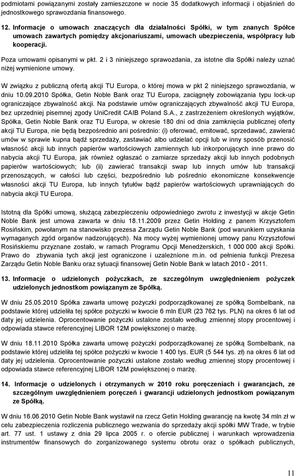 Poza umowami opisanymi w pkt. 2 i 3 niniejszego sprawozdania, za istotne dla Spółki należy uznać niżej wymienione umowy.