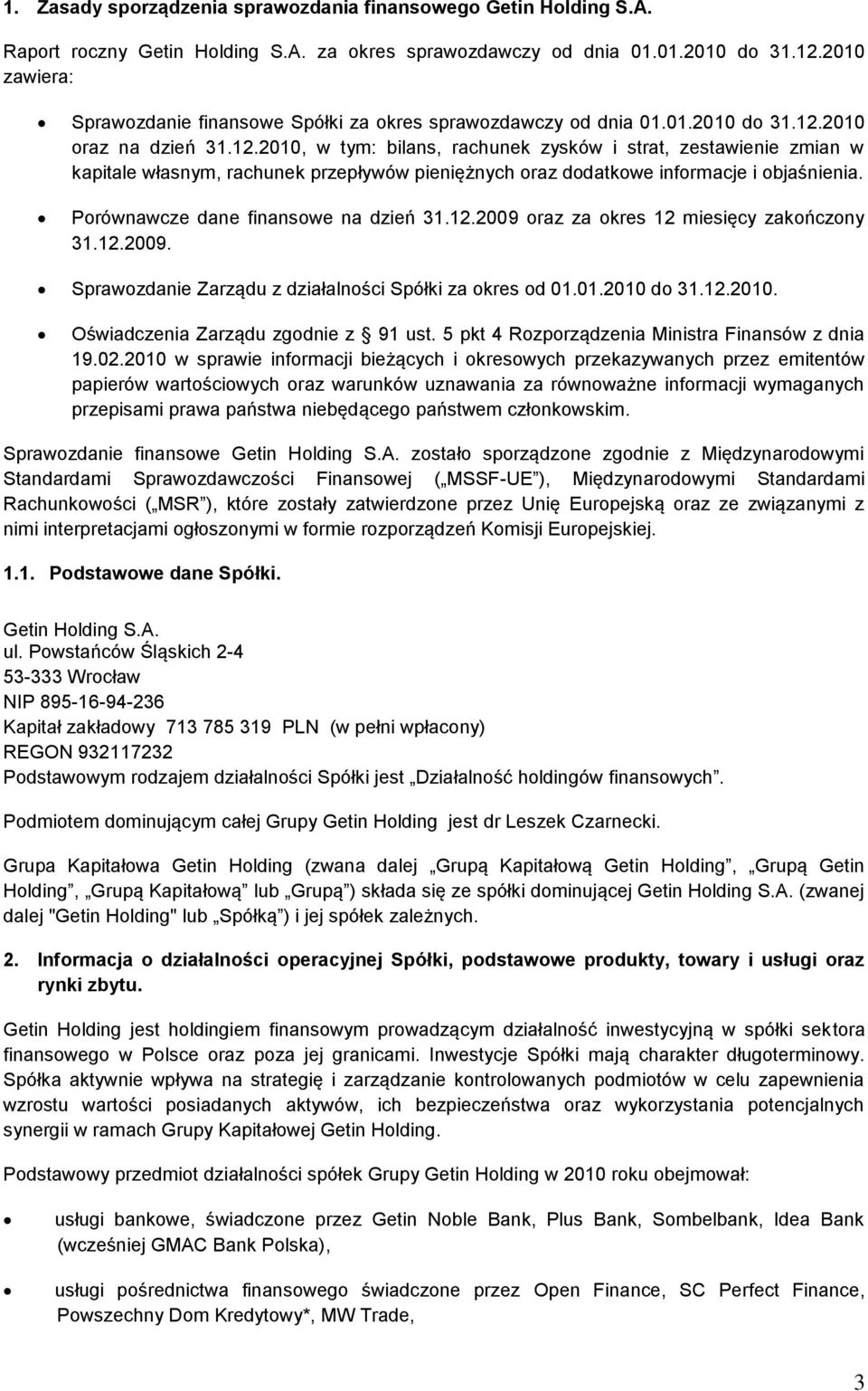 2010 oraz na dzień 31.12.2010, w tym: bilans, rachunek zysków i strat, zestawienie zmian w kapitale własnym, rachunek przepływów pieniężnych oraz dodatkowe informacje i objaśnienia.