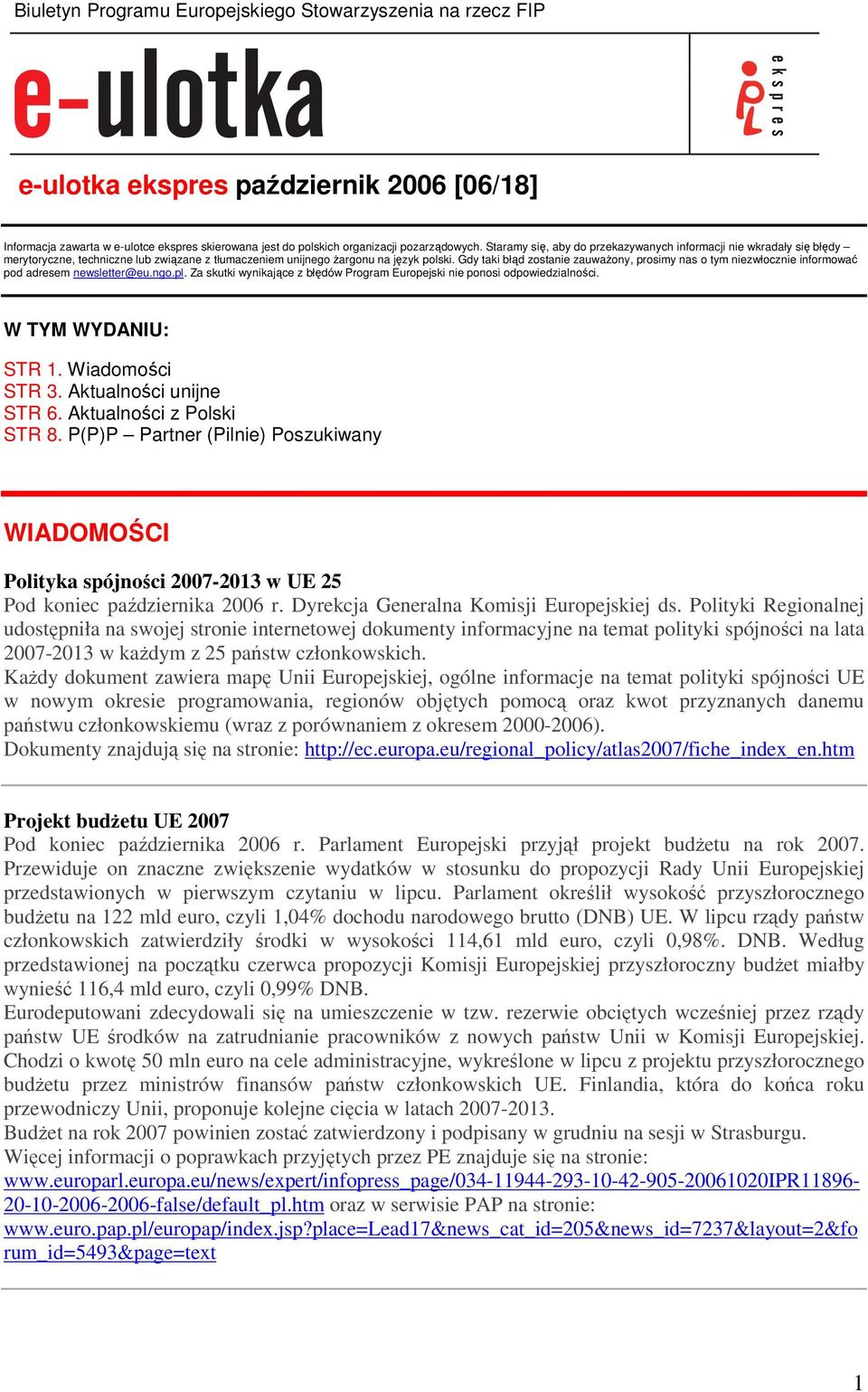 Gdy taki błąd zostanie zauwaŝony, prosimy nas o tym niezwłocznie informować pod adresem newsletter@eu.ngo.pl. Za skutki wynikające z błędów Program Europejski nie ponosi odpowiedzialności.