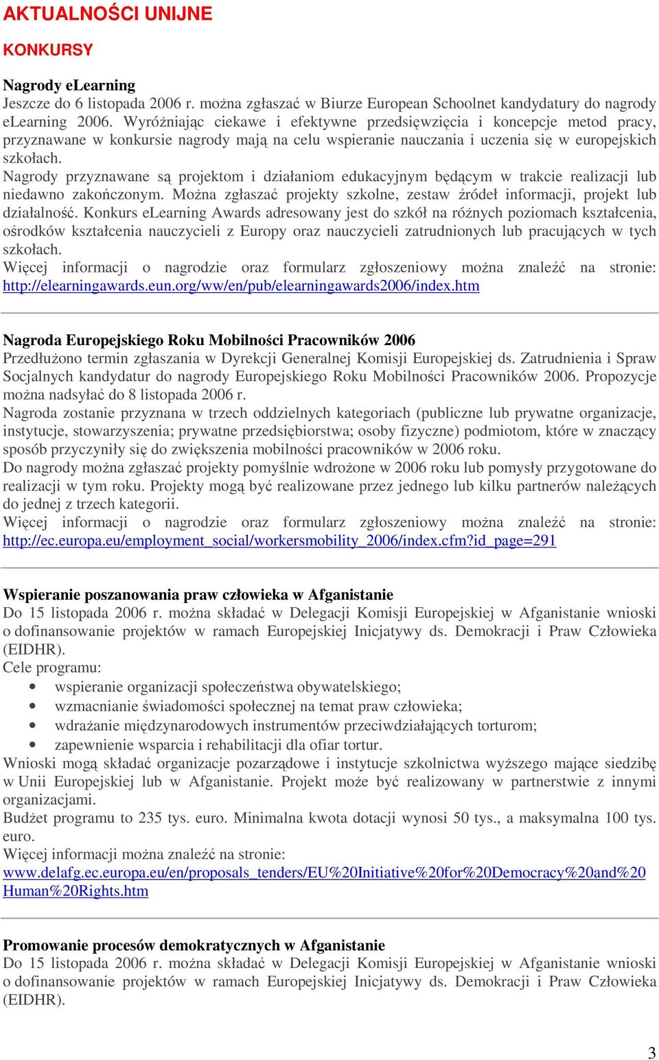 Nagrody przyznawane są projektom i działaniom edukacyjnym będącym w trakcie realizacji lub niedawno zakończonym. MoŜna zgłaszać projekty szkolne, zestaw źródeł informacji, projekt lub działalność.