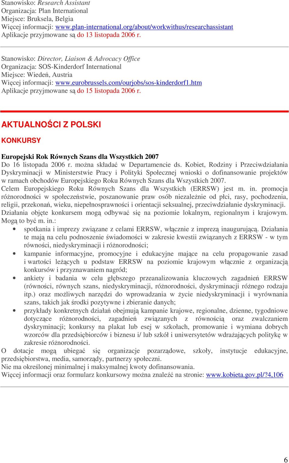 htm Aplikacje przyjmowane są do 15 listopada 2006 r. AKTUALNOŚCI Z POLSKI KONKURSY Europejski Rok Równych Szans dla Wszystkich 2007 Do 16 listopada 2006 r. moŝna składać w Departamencie ds.