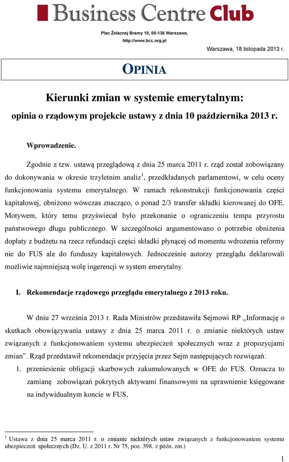 rząd został zobowiązany do dokonywania w okresie trzyletnim analiz 1, przedkładanych parlamentowi, w celu oceny funkcjonowania systemu emerytalnego.