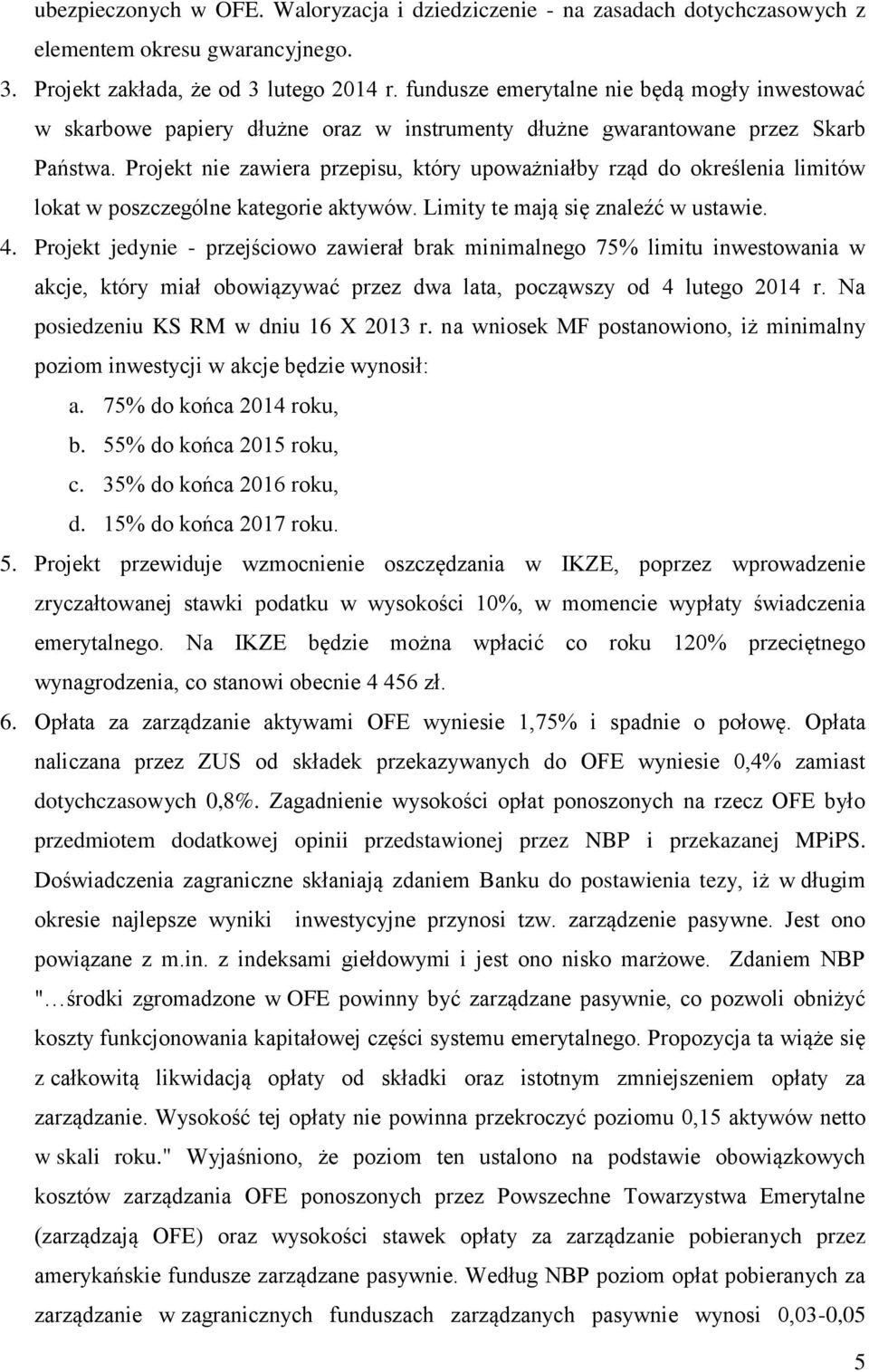 Projekt nie zawiera przepisu, który upoważniałby rząd do określenia limitów lokat w poszczególne kategorie aktywów. Limity te mają się znaleźć w ustawie. 4.