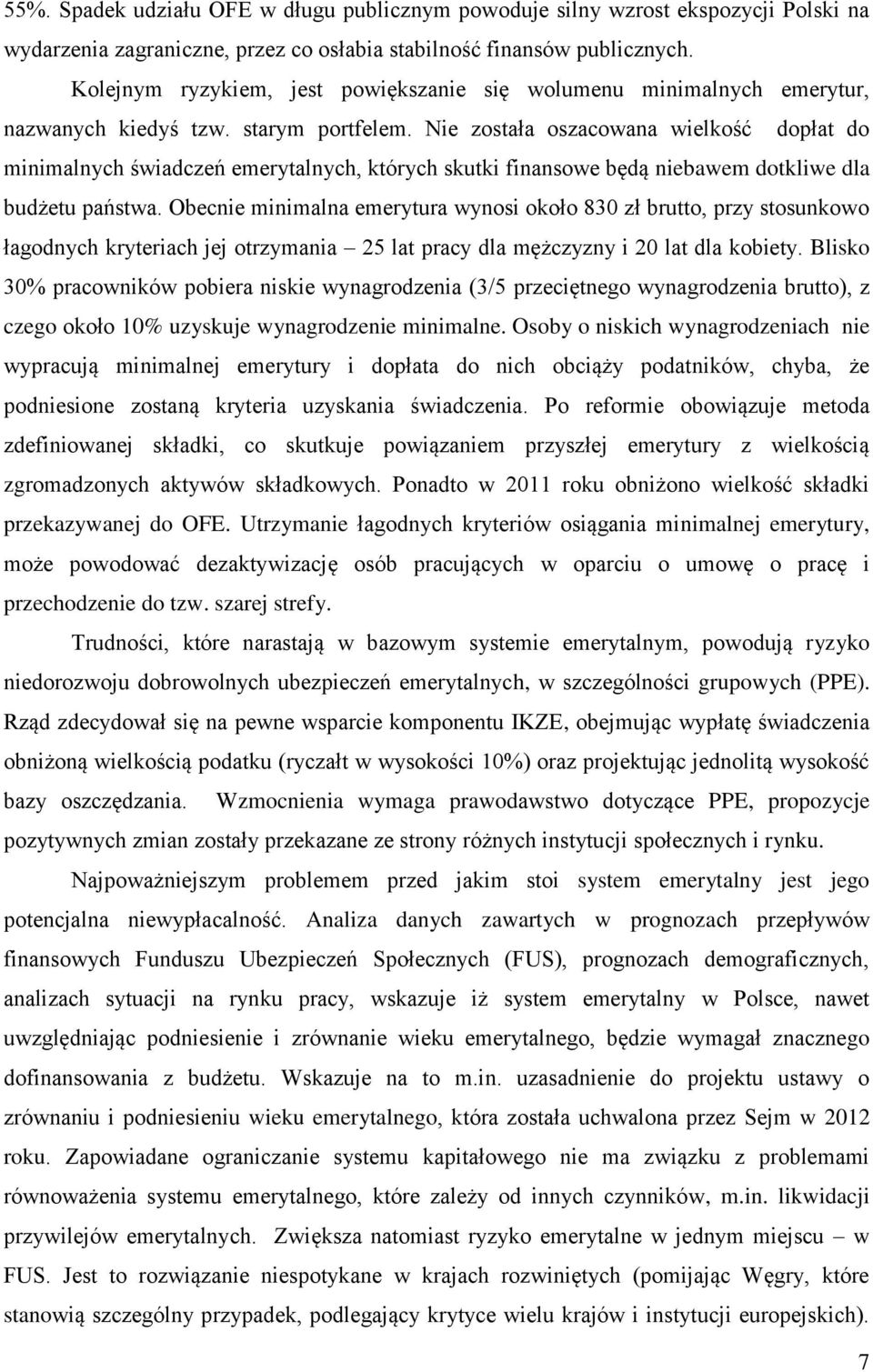 Nie została oszacowana wielkość dopłat do minimalnych świadczeń emerytalnych, których skutki finansowe będą niebawem dotkliwe dla budżetu państwa.