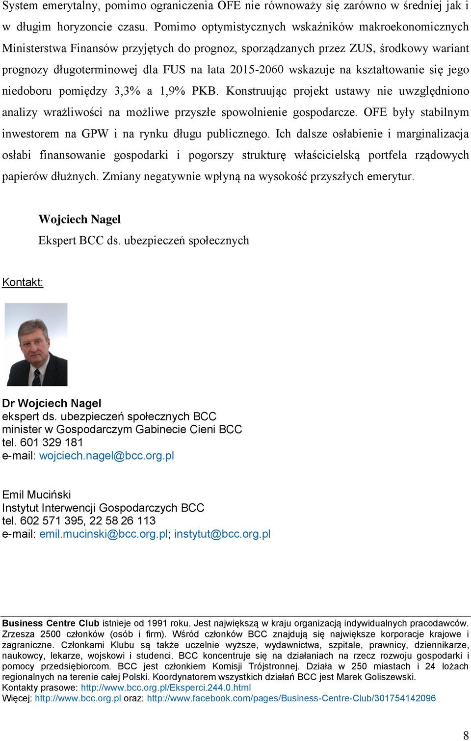 na kształtowanie się jego niedoboru pomiędzy 3,3% a 1,9% PKB. Konstruując projekt ustawy nie uwzględniono analizy wrażliwości na możliwe przyszłe spowolnienie gospodarcze.