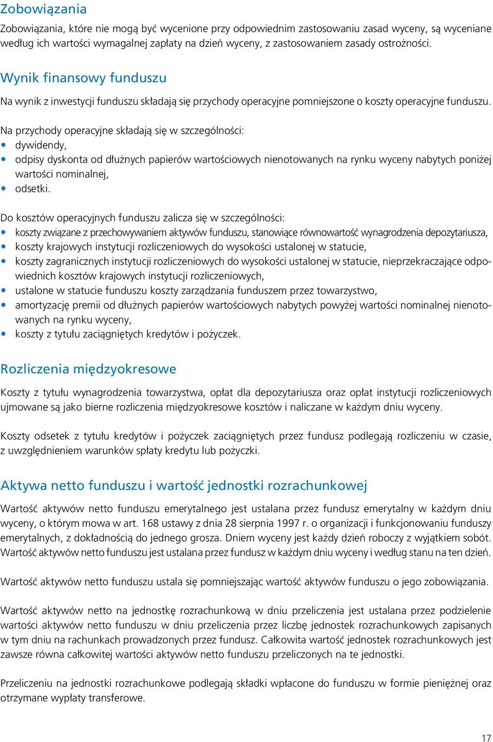 Na przychody operacyjne składają się w szczególności: dywidendy, odpisy dyskonta od dłużnych papierów wartościowych nienotowanych na rynku wyceny nabytych poniżej wartości nominalnej, odsetki.