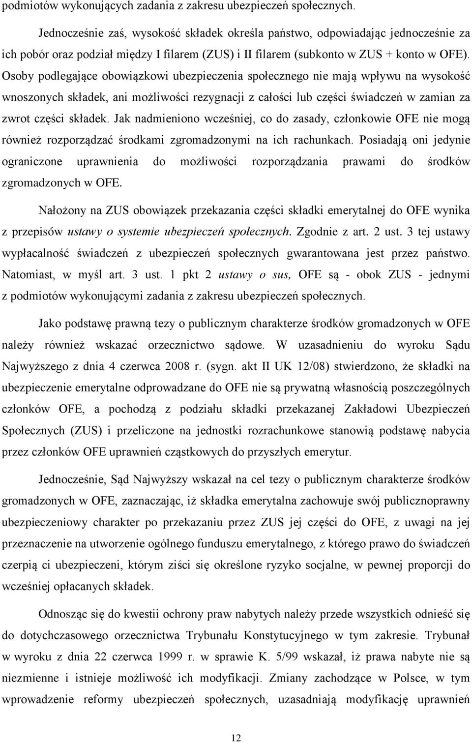 Osoby podlegające obowiązkowi ubezpieczenia społecznego nie mają wpływu na wysokość wnoszonych składek, ani możliwości rezygnacji z całości lub części świadczeń w zamian za zwrot części składek.