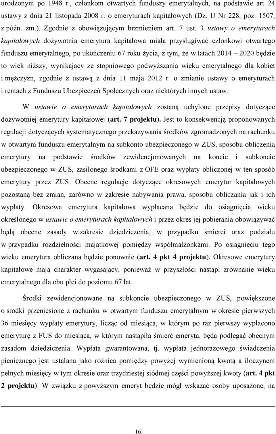 3 ustawy o emeryturach kapitałowych dożywotnia emerytura kapitałowa miała przysługiwać członkowi otwartego funduszu emerytalnego, po ukończeniu 67 roku życia, z tym, że w latach 2014 2020 będzie to