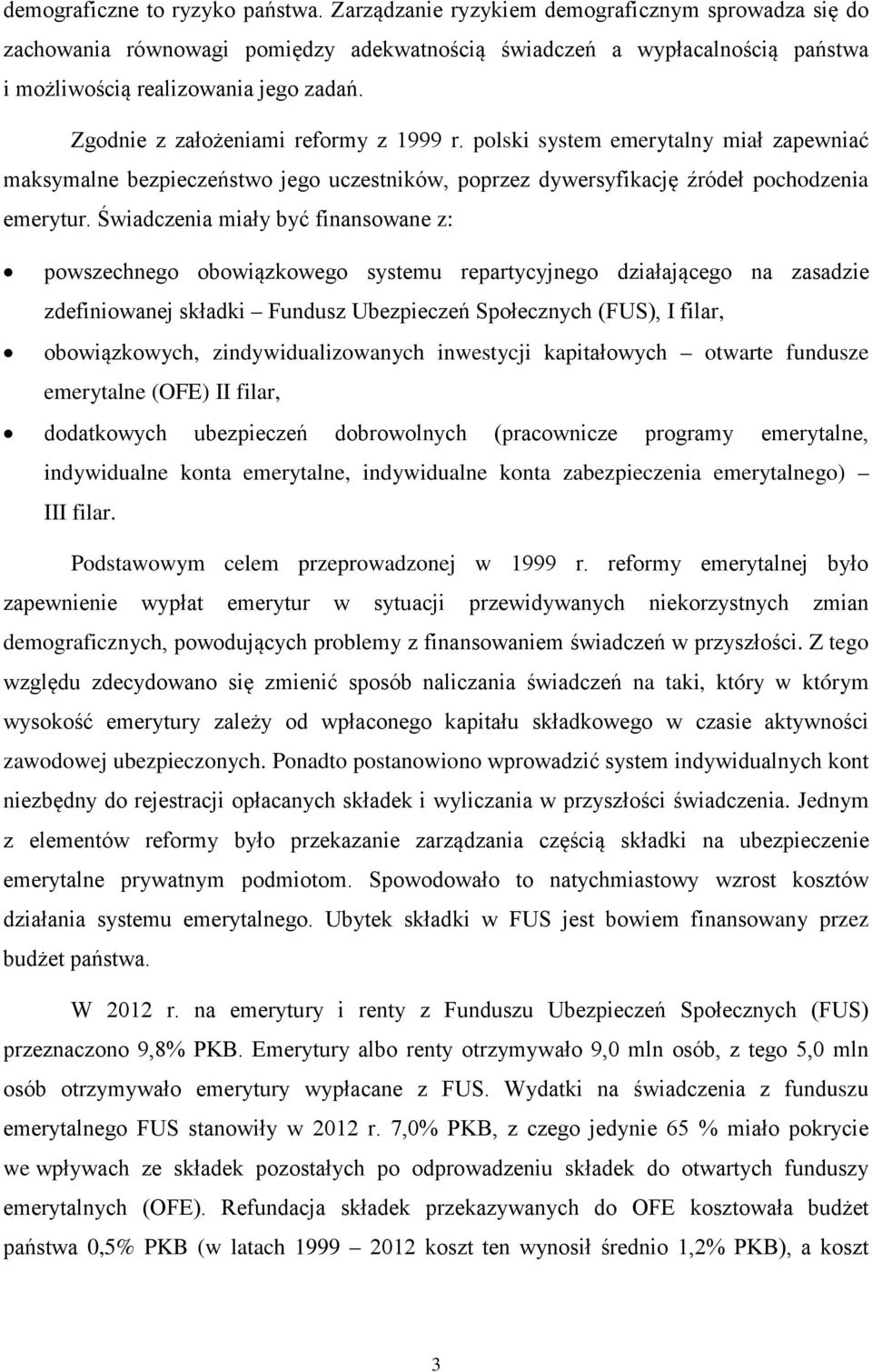 Zgodnie z założeniami reformy z 1999 r. polski system emerytalny miał zapewniać maksymalne bezpieczeństwo jego uczestników, poprzez dywersyfikację źródeł pochodzenia emerytur.