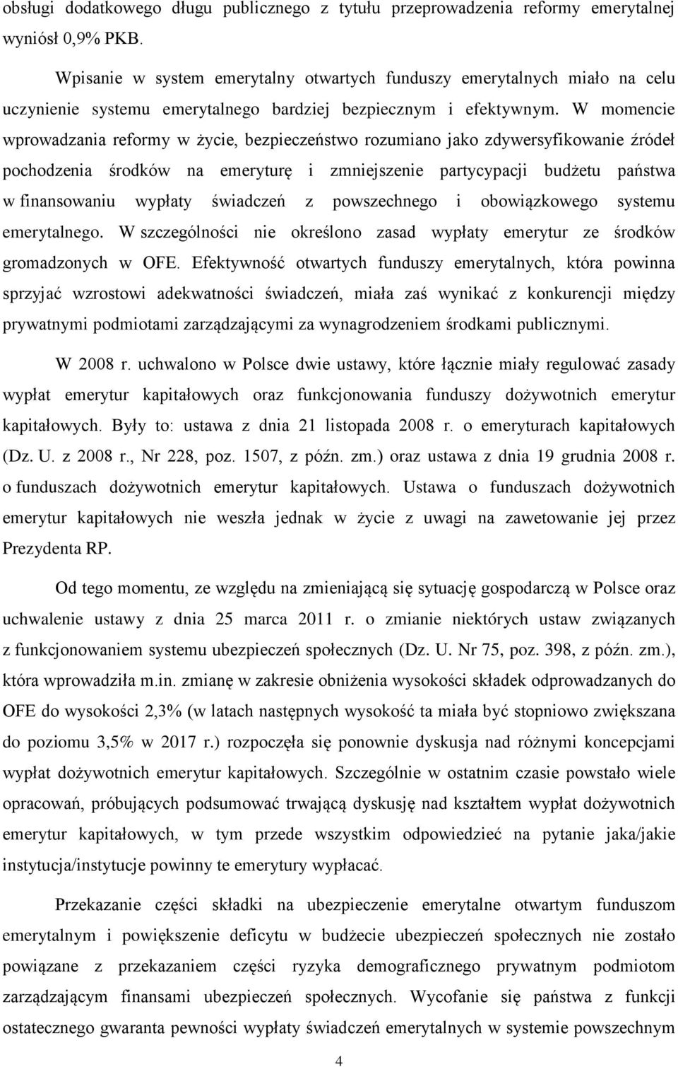 W momencie wprowadzania reformy w życie, bezpieczeństwo rozumiano jako zdywersyfikowanie źródeł pochodzenia środków na emeryturę i zmniejszenie partycypacji budżetu państwa w finansowaniu wypłaty