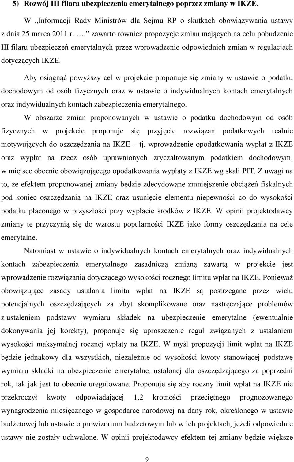 Aby osiągnąć powyższy cel w projekcie proponuje się zmiany w ustawie o podatku dochodowym od osób fizycznych oraz w ustawie o indywidualnych kontach emerytalnych oraz indywidualnych kontach