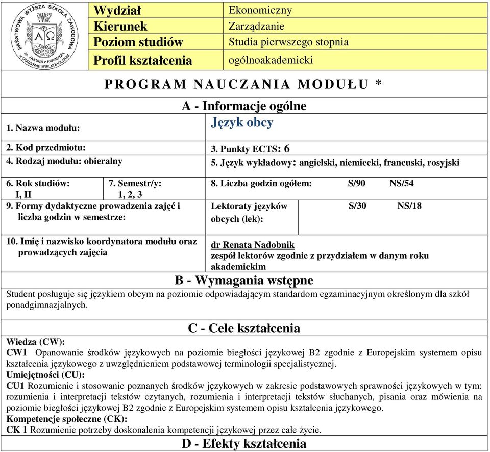 Formy dydaktyczne prowadzenia zajęć i liczba godzin w semestrze: 8. Liczba godzin ogółem: S/90 NS/54 Lektoraty języków obcych (lek): S/0 NS/8 0.