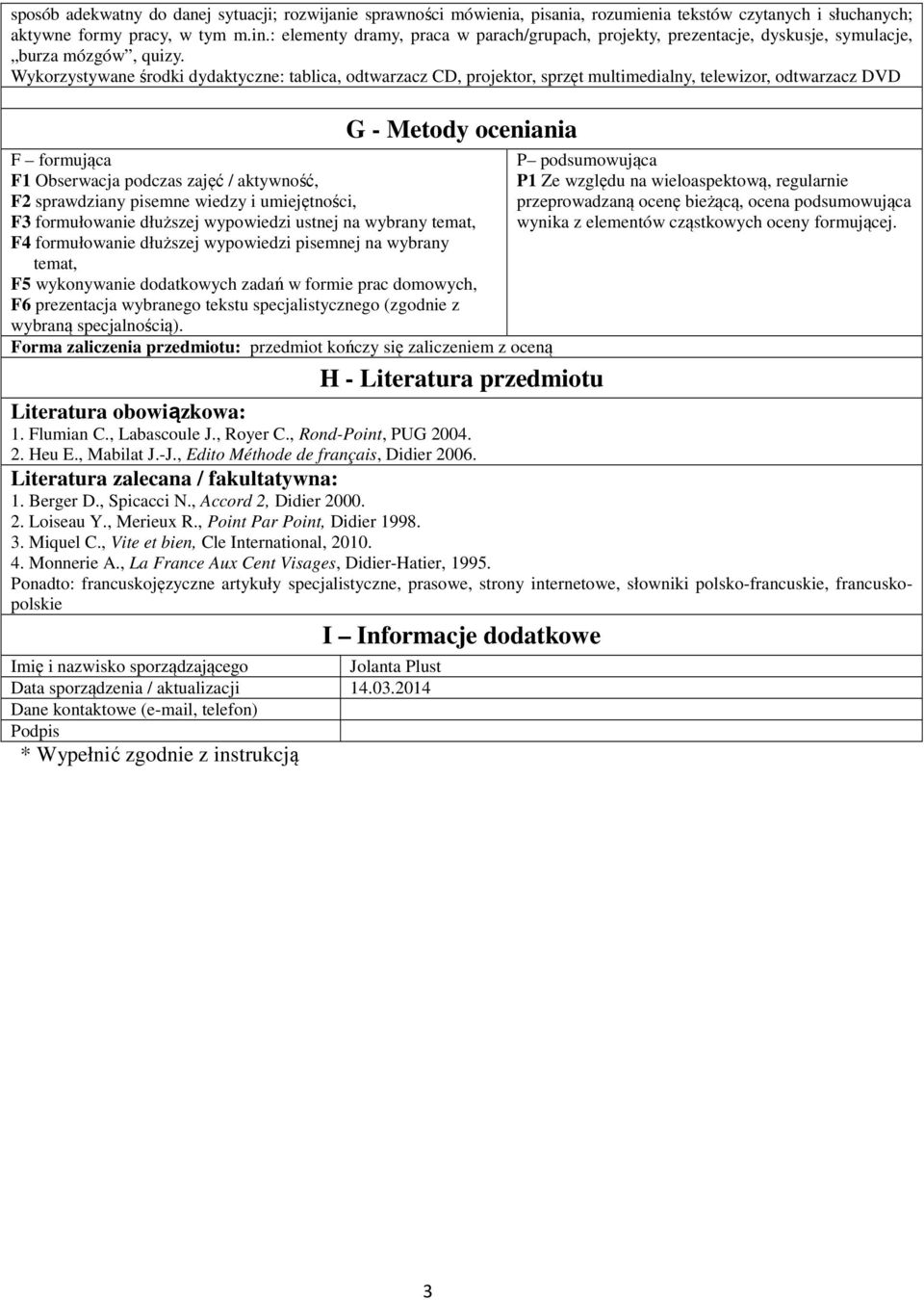 Wykorzystywane środki dydaktyczne: tablica, odtwarzacz CD, projektor, sprzęt multimedialny, telewizor, odtwarzacz DVD G - Metody oceniania F formująca F Obserwacja podczas zajęć / aktywność, F