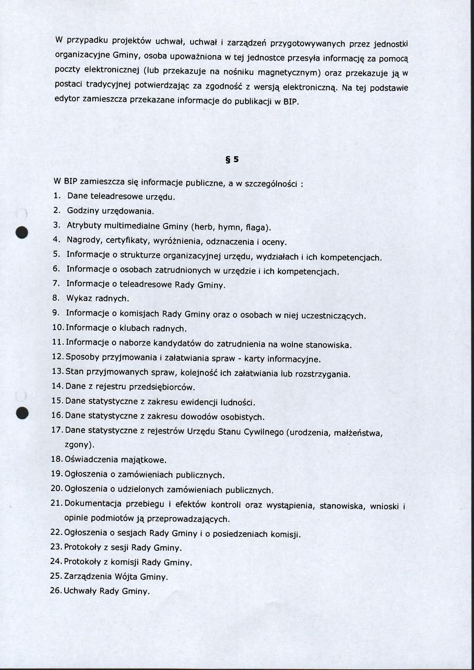 Na tej podstawie edytor zamieszcza przekazane informacje do publikacji w BIP. 5 W BIP zamieszcza się informacje publiczne, a w szczególności : 1. Dane teleadresowe urzędu. 2. Godziny urzędowania. 3.