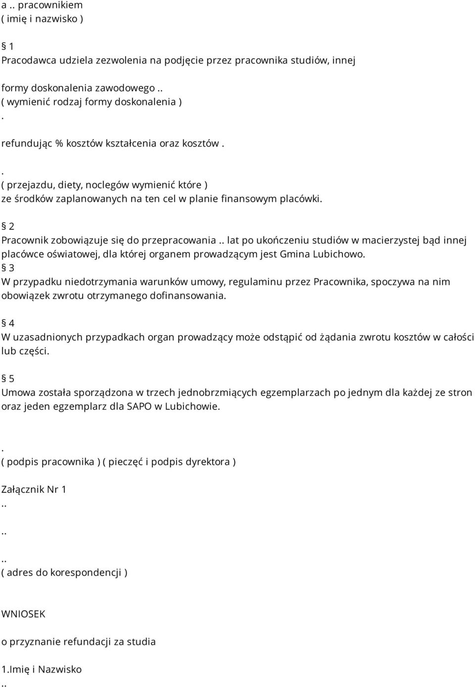 ukończeniu studiów w macierzystej bąd innej placówce oświatowej, dla której organem prowadzącym jest Gmina Lubichowo 3 W przypadku niedotrzymania warunków umowy, regulaminu przez Pracownika, spoczywa