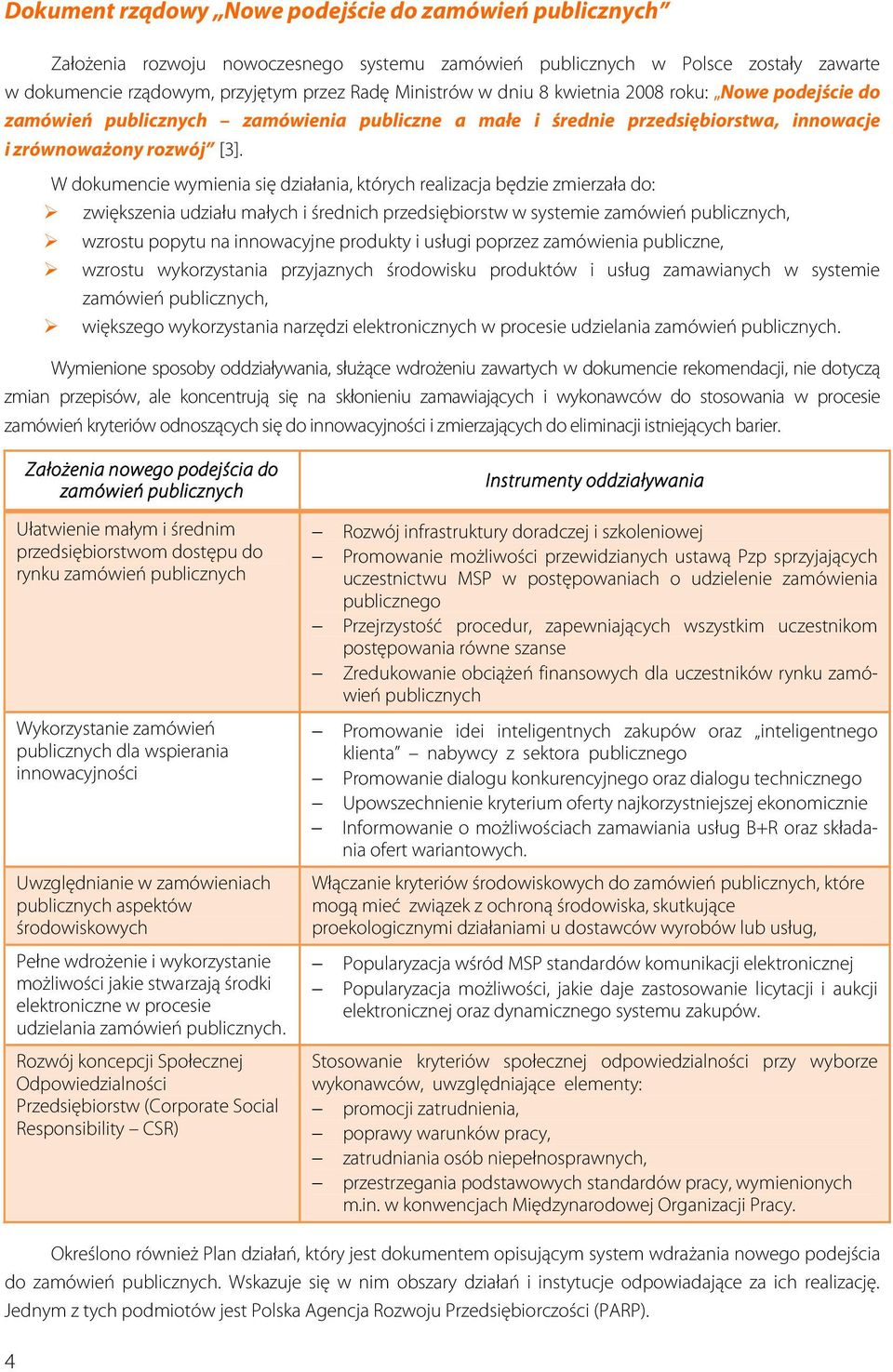 W dokumencie wymienia się działania, których realizacja będzie zmierzała do: zwiększenia udziału małych i średnich przedsiębiorstw w systemie zamówień publicznych, wzrostu popytu na innowacyjne