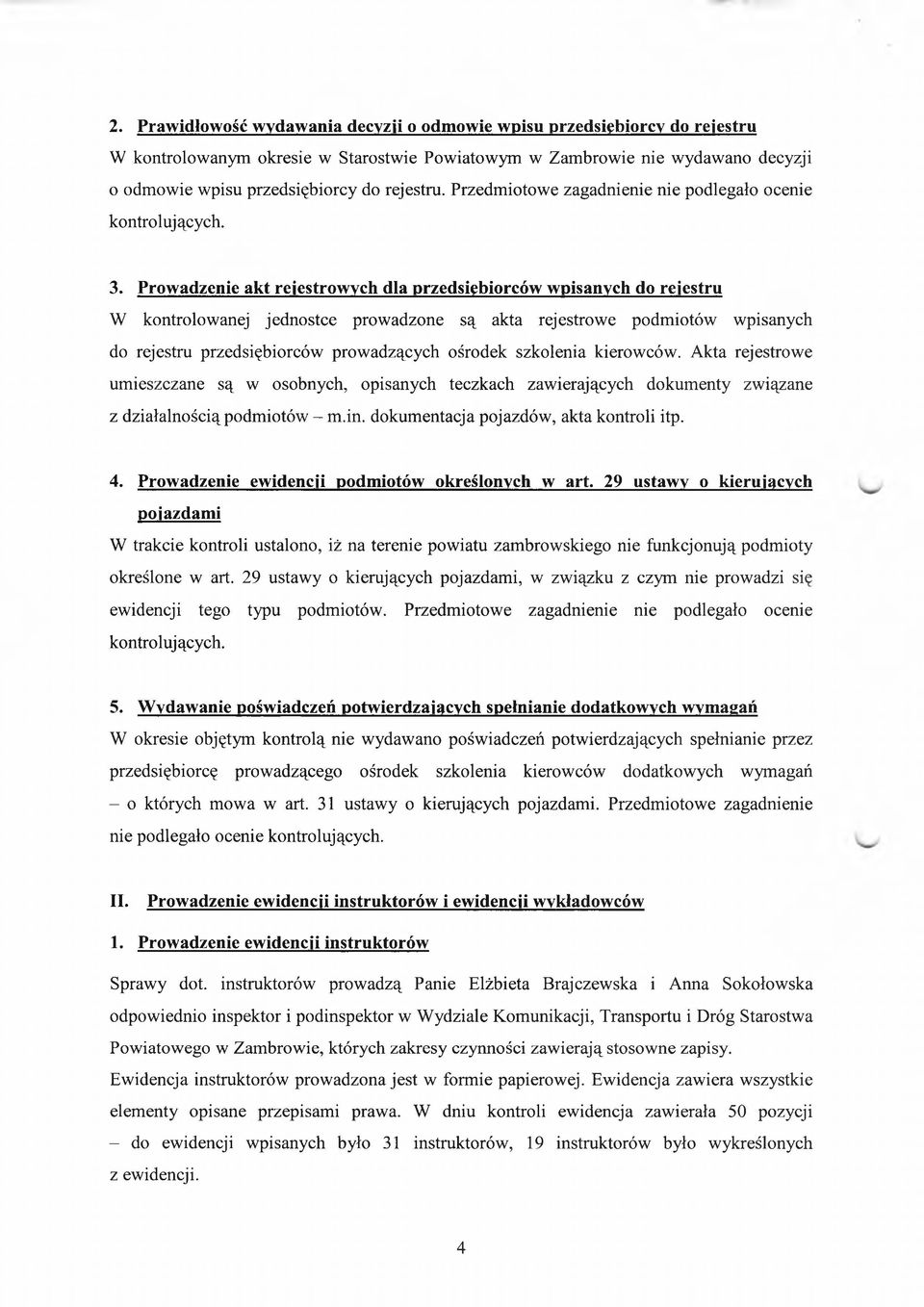 Prowadzenie akt rejestrowych dla przedsiębiorców wpisanych do rejestru W kontrolowanej jednostce prowadzone są akta rejestrowe podmiotów wpisanych do rejestru przedsiębiorców prowadzących ośrodek