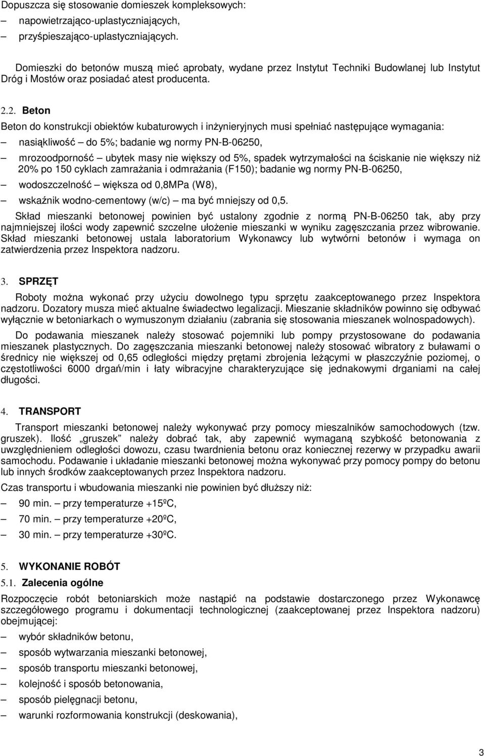 2. Beton Beton do konstrukcji obiektów kubaturowych i inŝynieryjnych musi spełniać następujące wymagania: nasiąkliwość do 5%; badanie wg normy PN-B-06250, mrozoodporność ubytek masy nie większy od