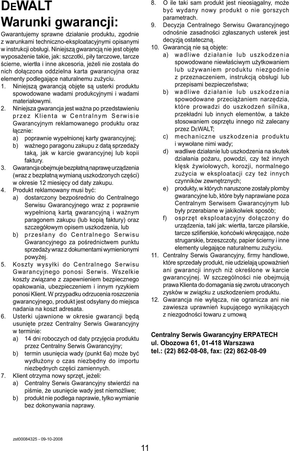 elementy podlegające naturalnemu zużyciu. 1. Niniejszą gwarancją objęte są usterki produktu spowodowane wadami produkcyjnymi i wadami materiałowymi. 2.